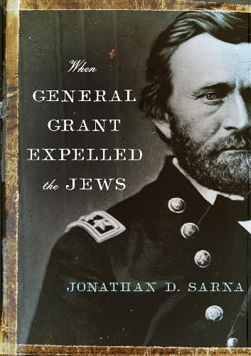 When General Grant Expelled the Jews by Jonathan Sarna