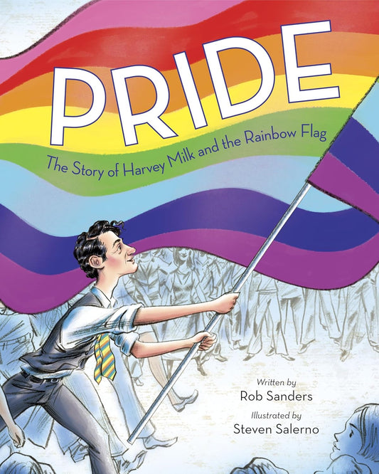 Pride: The Story of Harvey Milk and the Rainbow Flag, by Rob Sanders and Steven Salerno