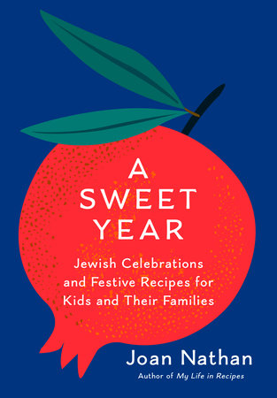 A Sweet Year, Jewish Celebrations and Festive Recipes for Kids and Their Families: A Cookbook, by Joan Nathan