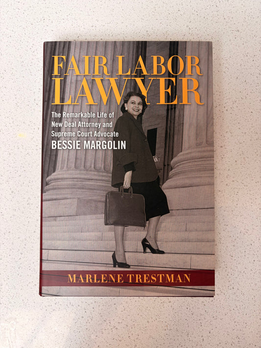Fair Labor Lawyer: The Remarkable Life of New Deal Attorney and Supreme Court Advocate Bessie Margolin