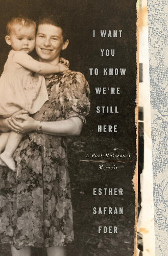 I Want You to Know We Are Still Here by Esther Safran Foer