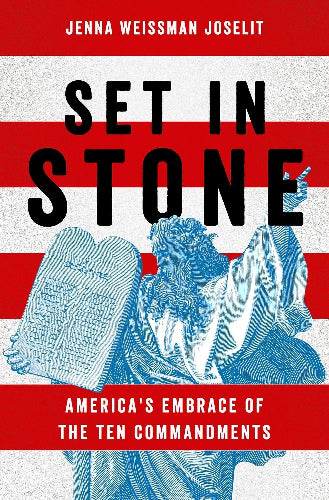 Set in Stone: America's Embrace of the Ten Commandments by Jenna Weissman Joselit