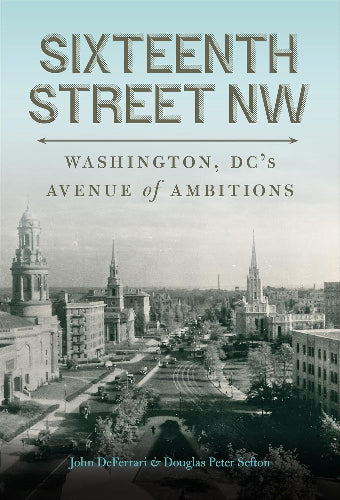 Sixteenth Street NW: Washington, DC's Avenue of Ambitions