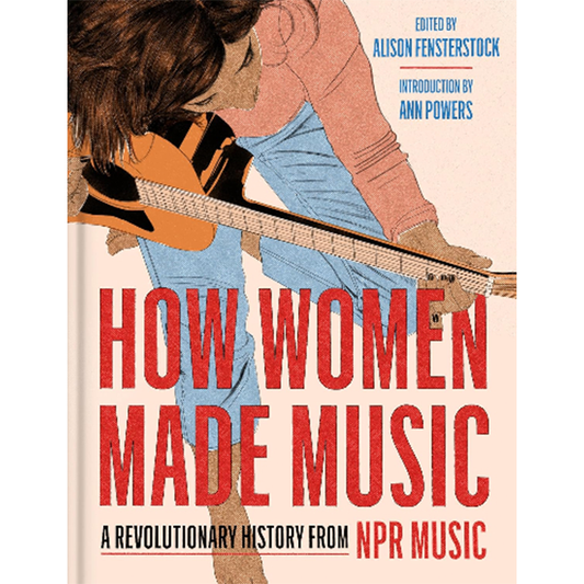 How Women Made Music: A Revolutionary History from NPR Music
